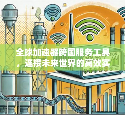 全球加速器跨国服务工具，连接未来世界的高效实践