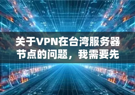 关于VPN在台湾服务器节点的问题，我需要先明确一点，台湾地区属于中国的一部分，因此理论上应该有服务器节点。然而，具体情况可能因地区而异，具体服务器节点的存在性可能需要确认