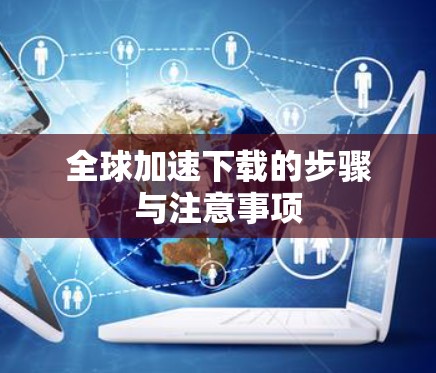 全球加速下载的步骤与注意事项