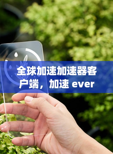 全球加速加速器客户端，加速 everywhere，便捷无限