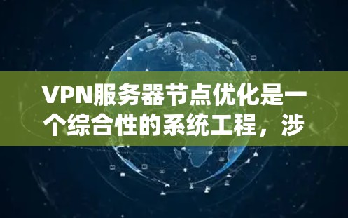 VPN服务器节点优化是一个综合性的系统工程，涉及硬件、软件、网络和管理等多个方面。以下是针对VPN服务器节点进行优化的分步指南