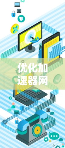 优化加速器网络代理（A3）下载速度需要从多个方面入手，确保网络连接稳定和下载效率提升。以下是逐步优化的步骤