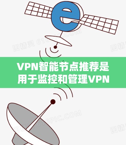 VPN智能节点推荐是用于监控和管理VPN网络的智能设备。以下是一些常见的VPN智能节点推荐