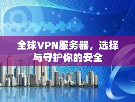 全球VPN服务器，选择与守护你的安全