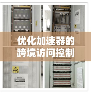 优化加速器的跨境访问控制是提升用户体验的重要步骤。以下是详细的步骤指南