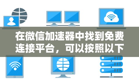 在微信加速器中找到免费连接平台，可以按照以下步骤进行