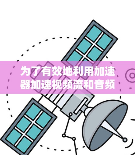 为了有效地利用加速器加速视频流和音频流，了解和利用海外服务器资源是一个关键步骤。以下是一些系统性的指导，帮助您更好地理解和操作海外服务器资源