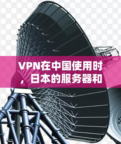VPN在中国使用时，日本的服务器和网络速度会因服务器数量、服务器位置和加密技术而有所不同。以下是一些参考的速度范围