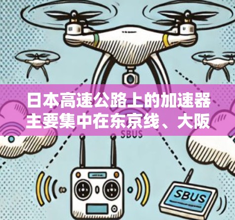 日本高速公路上的加速器主要集中在东京线、大阪线和京都线附近，每个区域都有不同的加速器设置。了解这些加速器可以帮助驾驶者更好地控制车速，避免超速风险，同时提高驾驶体验。以下是具体的情况