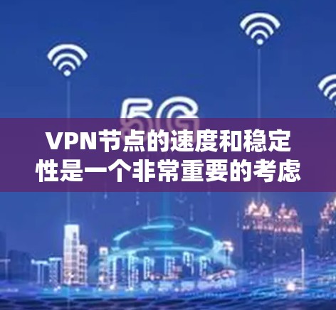 VPN节点的速度和稳定性是一个非常重要的考虑因素，因为它直接影响了VPN的安全性和用户体验。以下是一些关于VPN节点速度的比较和总结