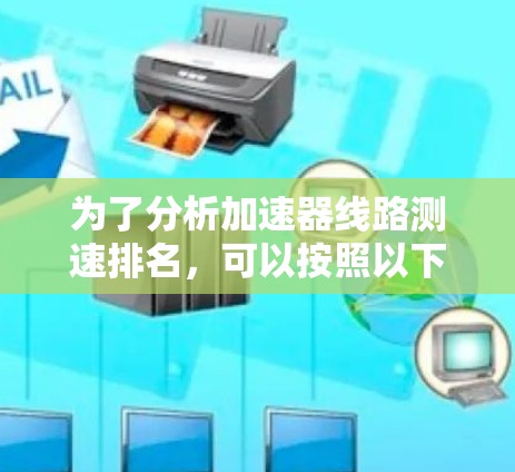 为了分析加速器线路测速排名，可以按照以下步骤进行