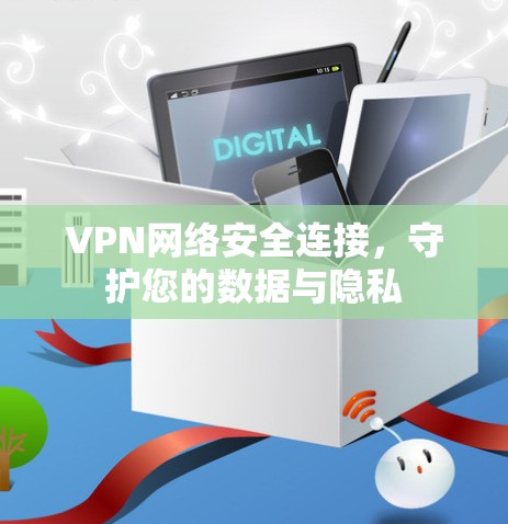 VPN网络安全连接，守护您的数据与隐私